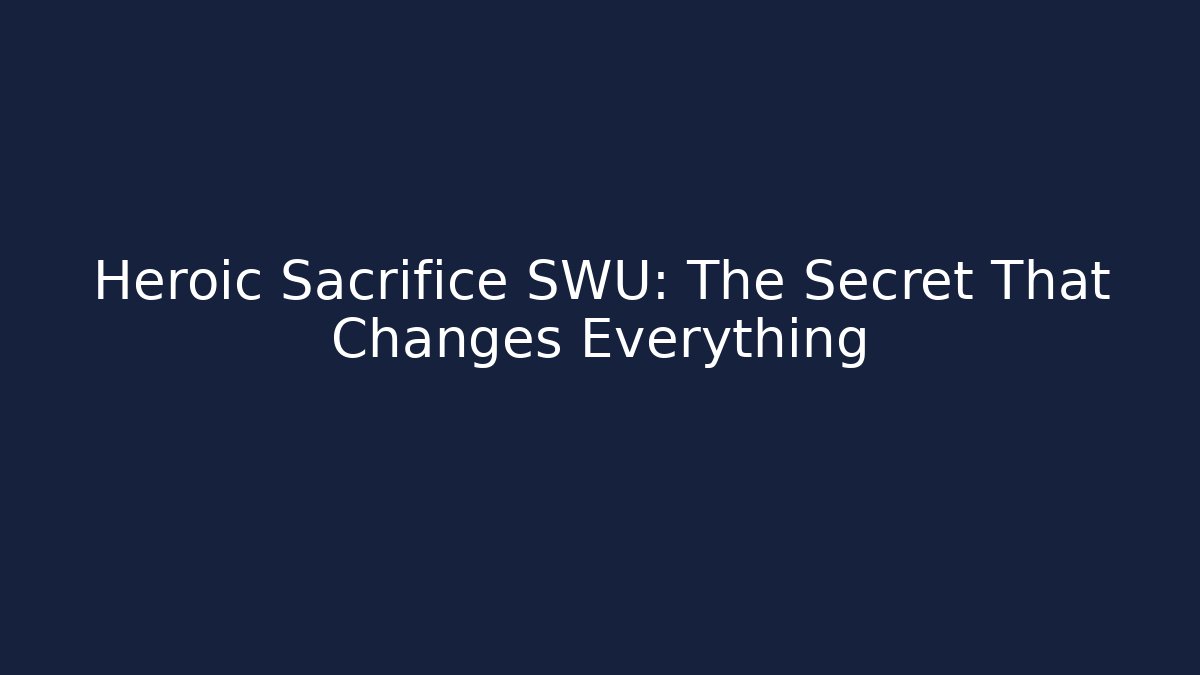 Heroic Sacrifice SWU: The Secret That Changes Everything - Celivion