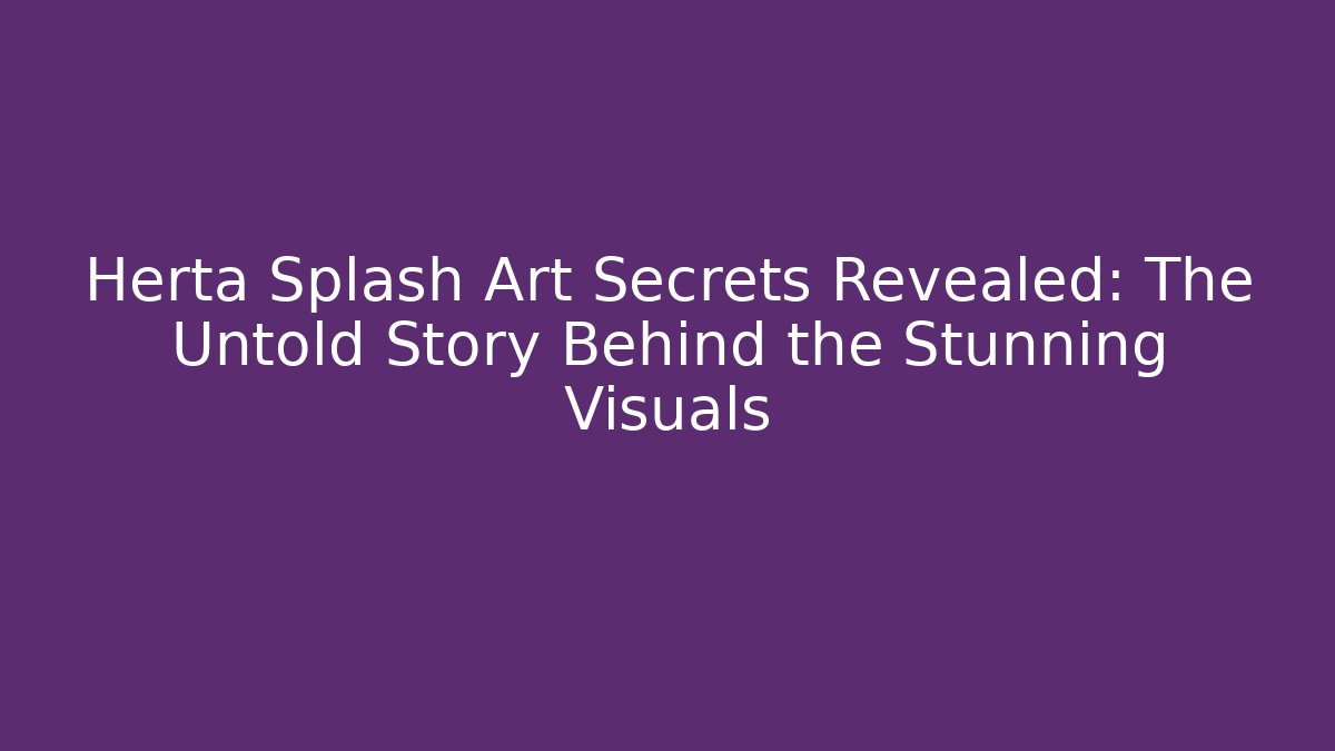 Herta Splash Art Secrets Revealed: The Untold Story Behind the Stunning Visuals