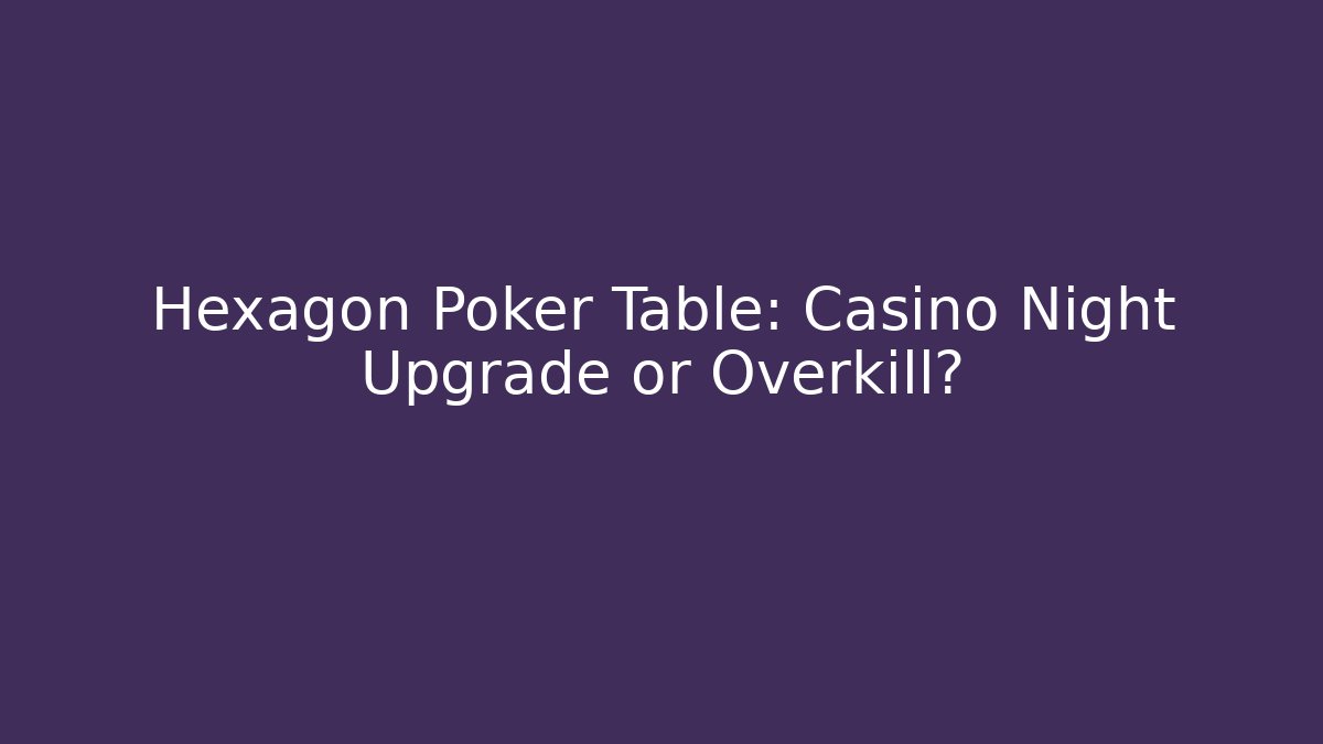 Hexagon Poker Table: Casino Night Upgrade or Overkill?