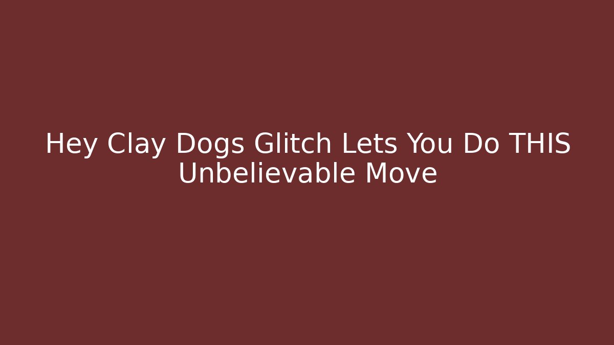 Hey Clay Dogs Glitch Lets You Do THIS Unbelievable Move