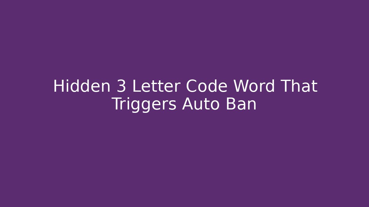 Hidden 3 Letter Code Word That Triggers Auto Ban
