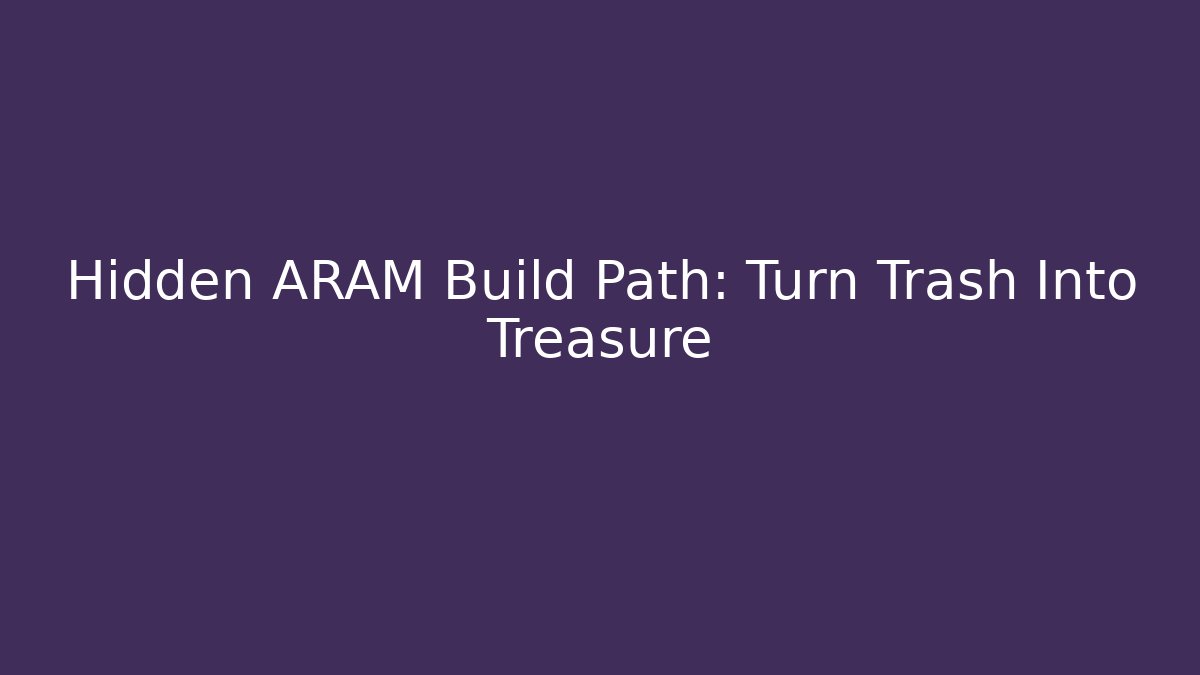 Hidden ARAM Build Path: Turn Trash Into Treasure