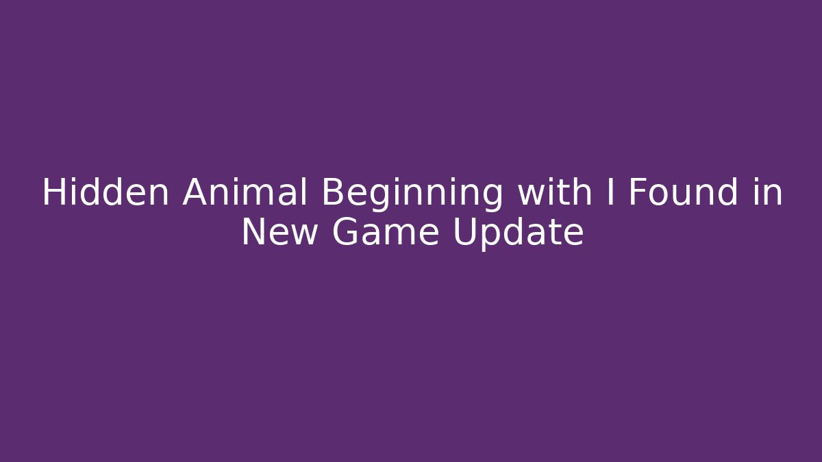 Hidden Animal Beginning with I Found in New Game Update