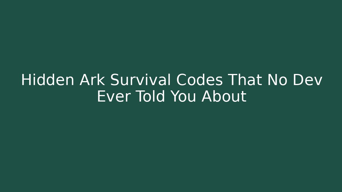 Hidden Ark Survival Codes That No Dev Ever Told You About