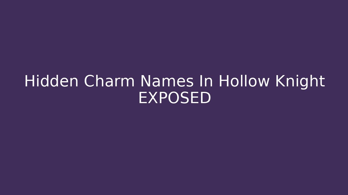 Hidden Charm Names In Hollow Knight EXPOSED - Celivion