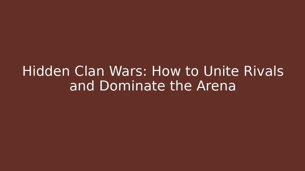 Hidden Clan Wars: How to Unite Rivals and Dominate the Arena