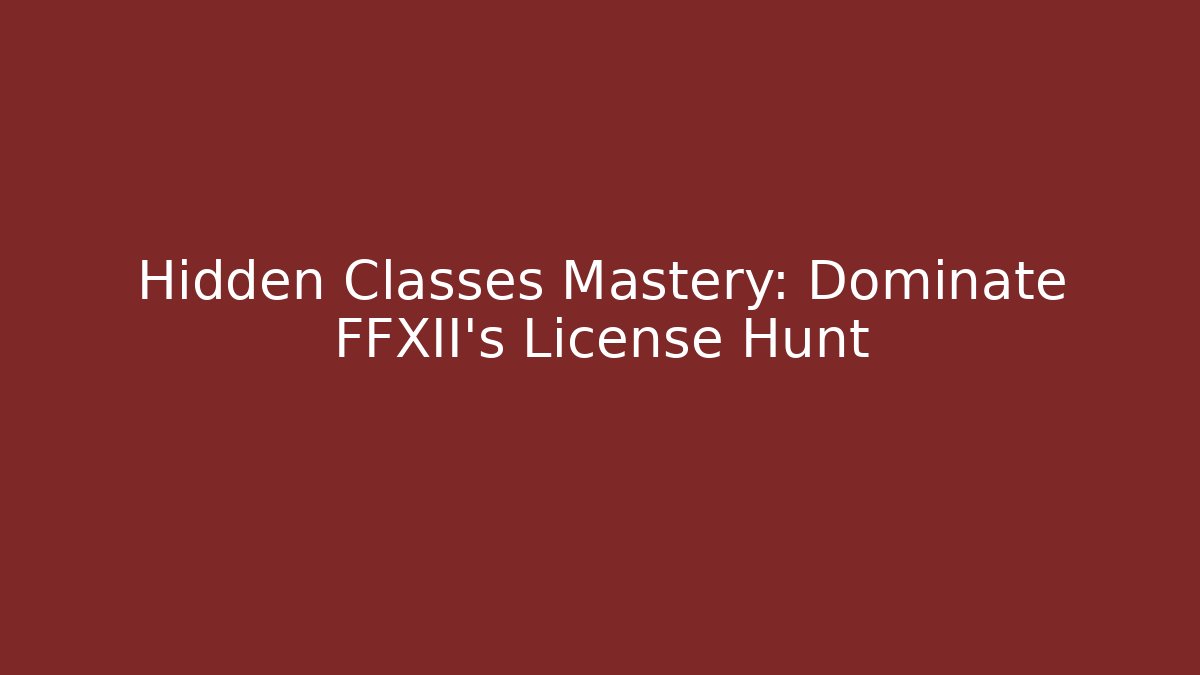 Hidden Classes Mastery: Dominate FFXII's License Hunt