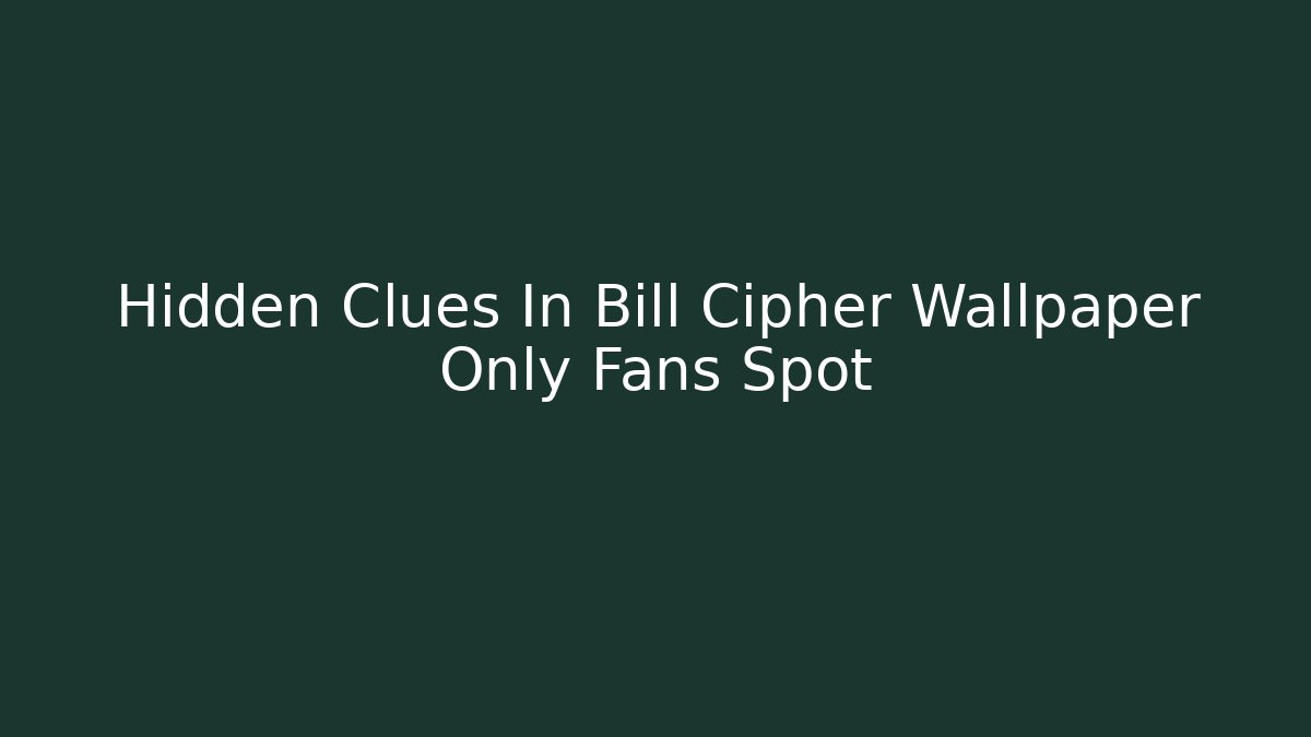 Hidden Clues In Bill Cipher Wallpaper Only Fans Spot