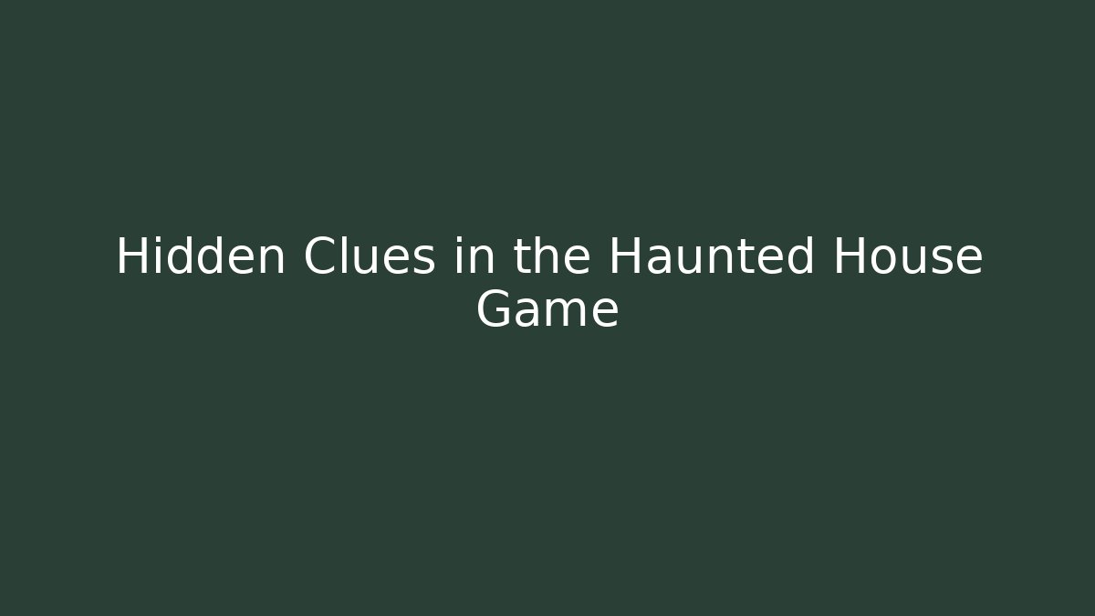 Hidden Clues in the Haunted House Game