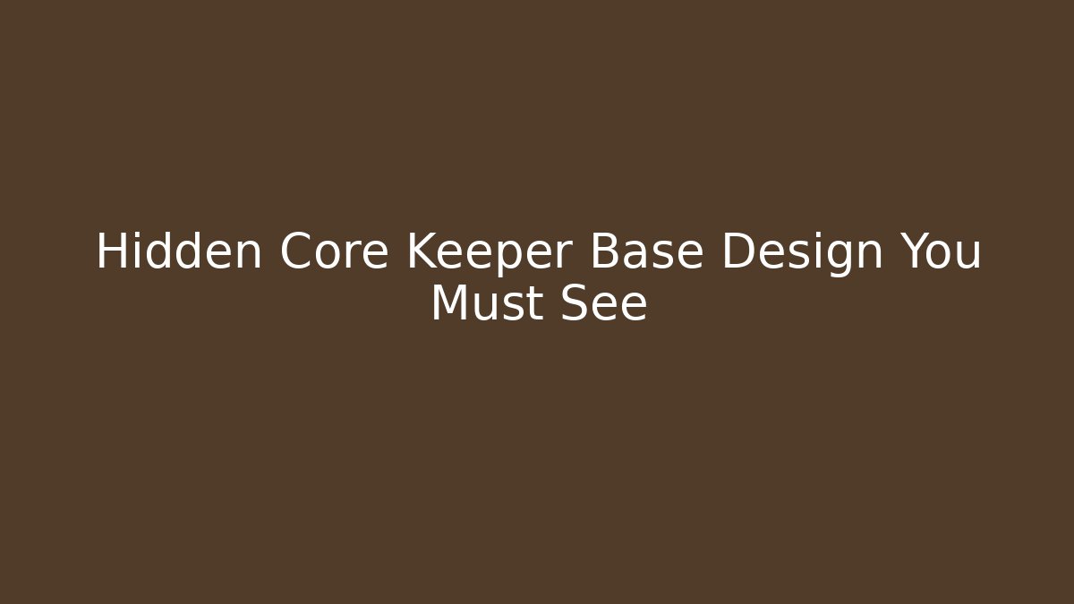 Hidden Core Keeper Base Design You Must See