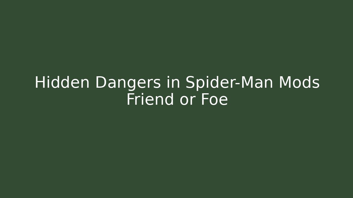 Hidden Dangers in Spider-Man Mods Friend or Foe