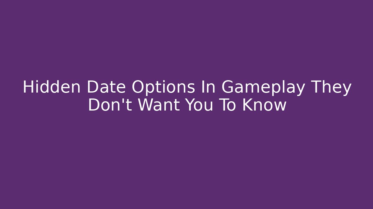 Hidden Date Options In Gameplay They Don't Want You To Know