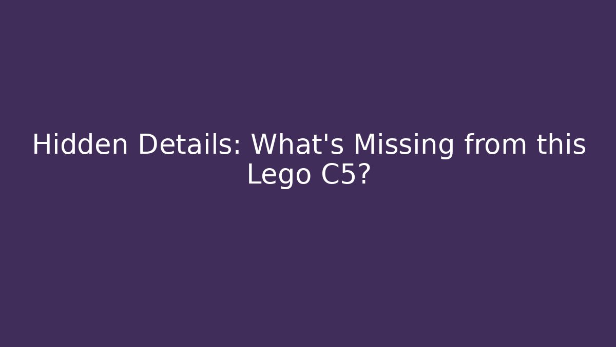 Hidden Details: What’s Missing from this Lego C5? - Celivion