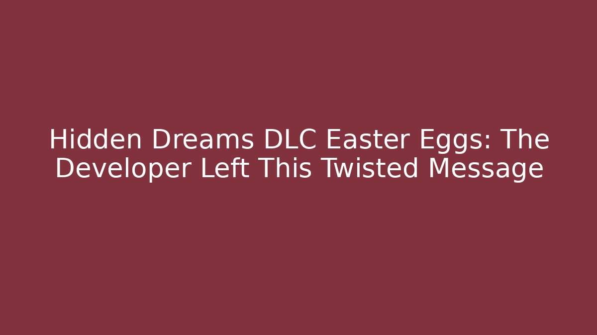 Hidden Dreams DLC Easter Eggs: The Developer Left This Twisted Message