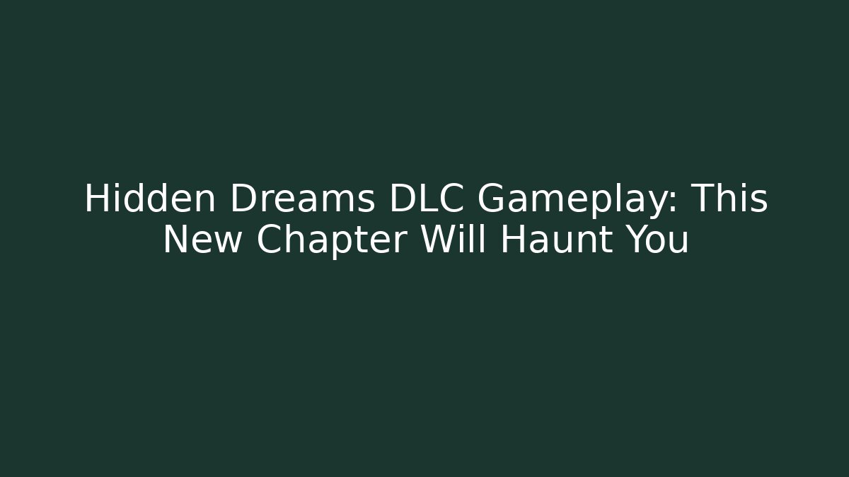 Hidden Dreams DLC Gameplay: This New Chapter Will Haunt You