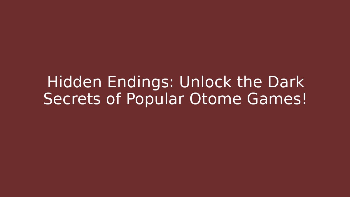 Hidden Endings: Unlock the Dark Secrets of Popular Otome Games!