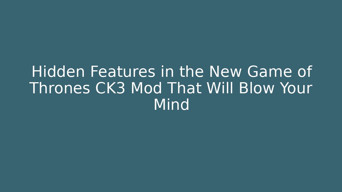 Hidden Features in the New Game of Thrones CK3 Mod That Will Blow Your Mind