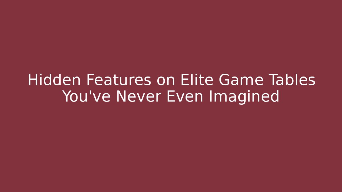 Hidden Features on Elite Game Tables You’ve Never Even Imagined