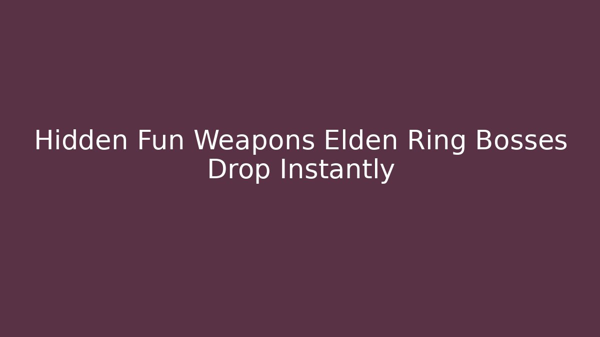 Hidden Fun Weapons Elden Ring Bosses Drop Instantly