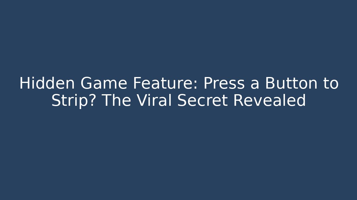 Hidden Game Feature: Press a Button to Strip? The Viral Secret Revealed