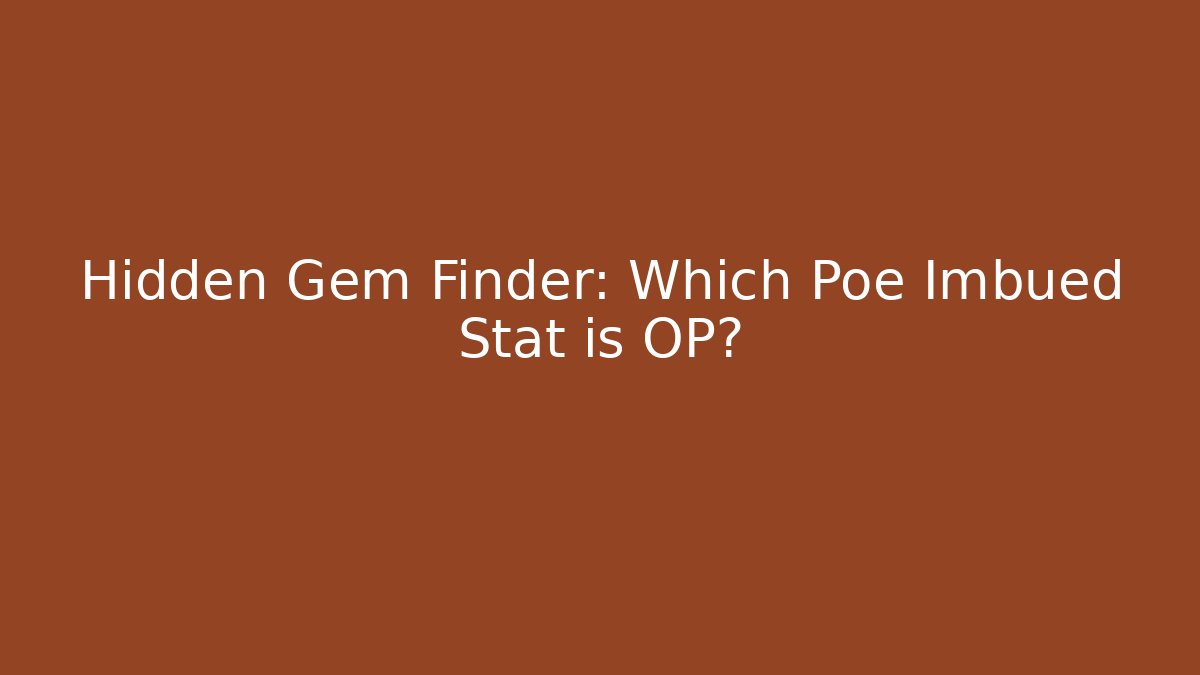 Hidden Gem Finder: Which Poe Imbued Stat is OP?