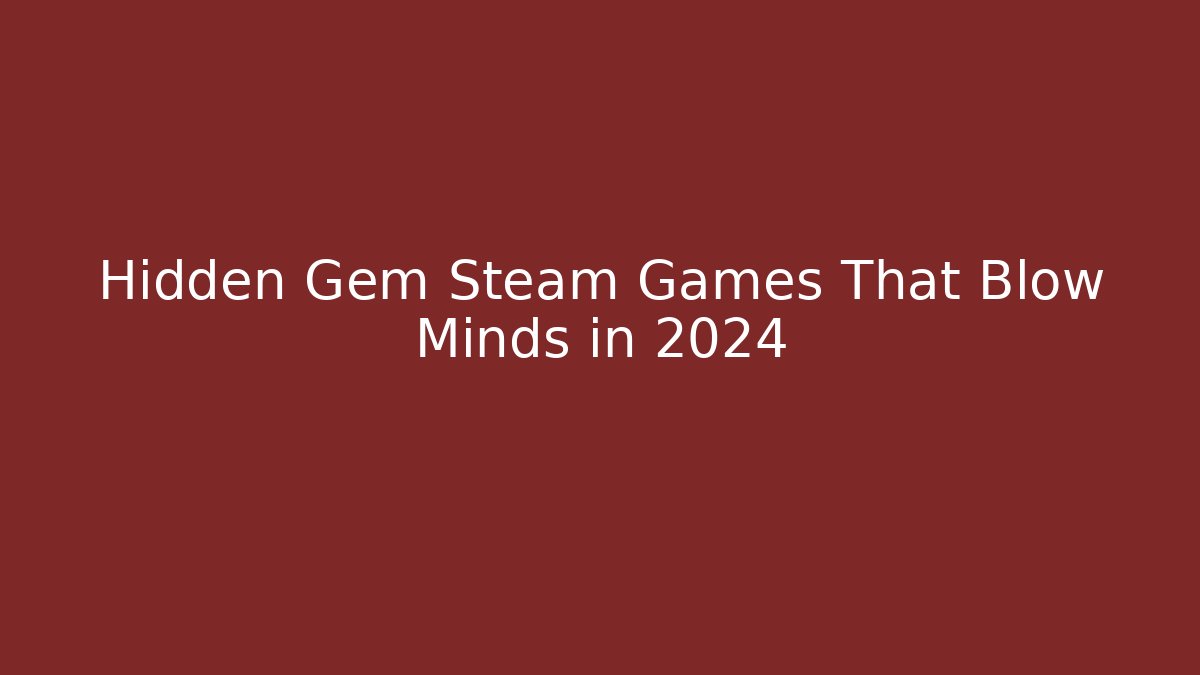 Hidden Gem Steam Games That Blow Minds in 2024