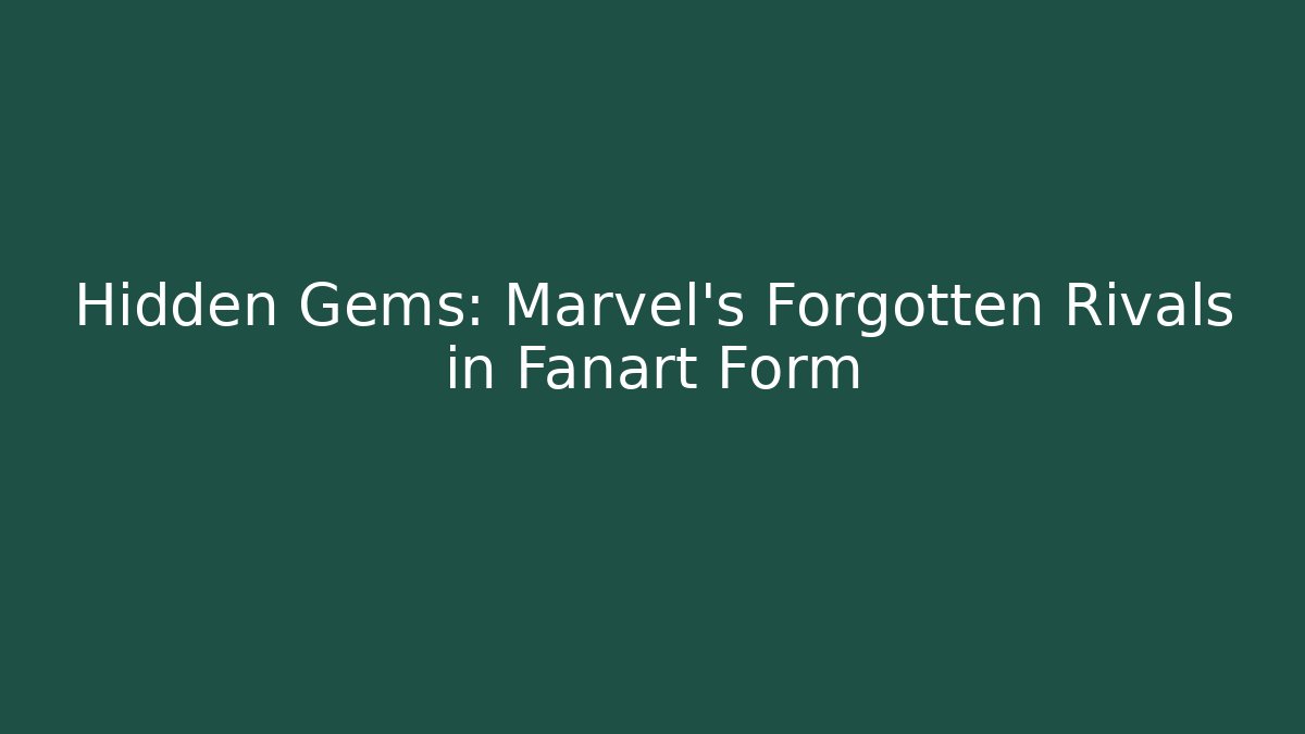 Hidden Gems: Marvel’s Forgotten Rivals in Fanart Form