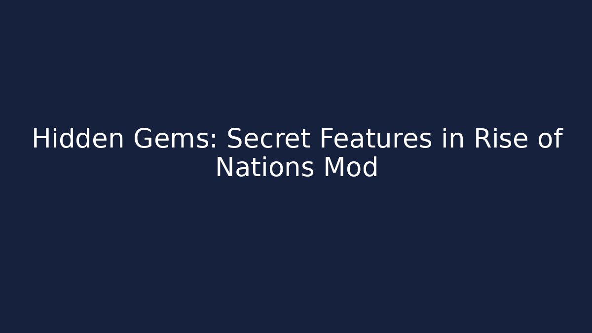 Hidden Gems: Secret Features in Rise of Nations Mod