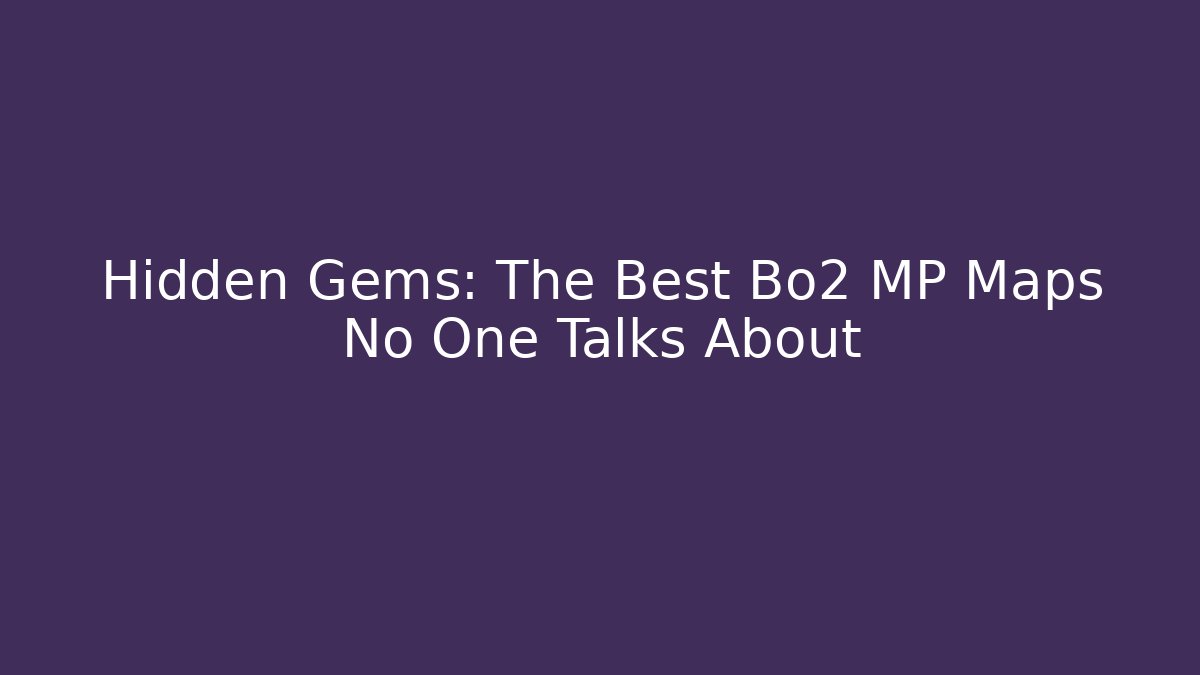 Hidden Gems: The Best Bo2 MP Maps No One Talks About