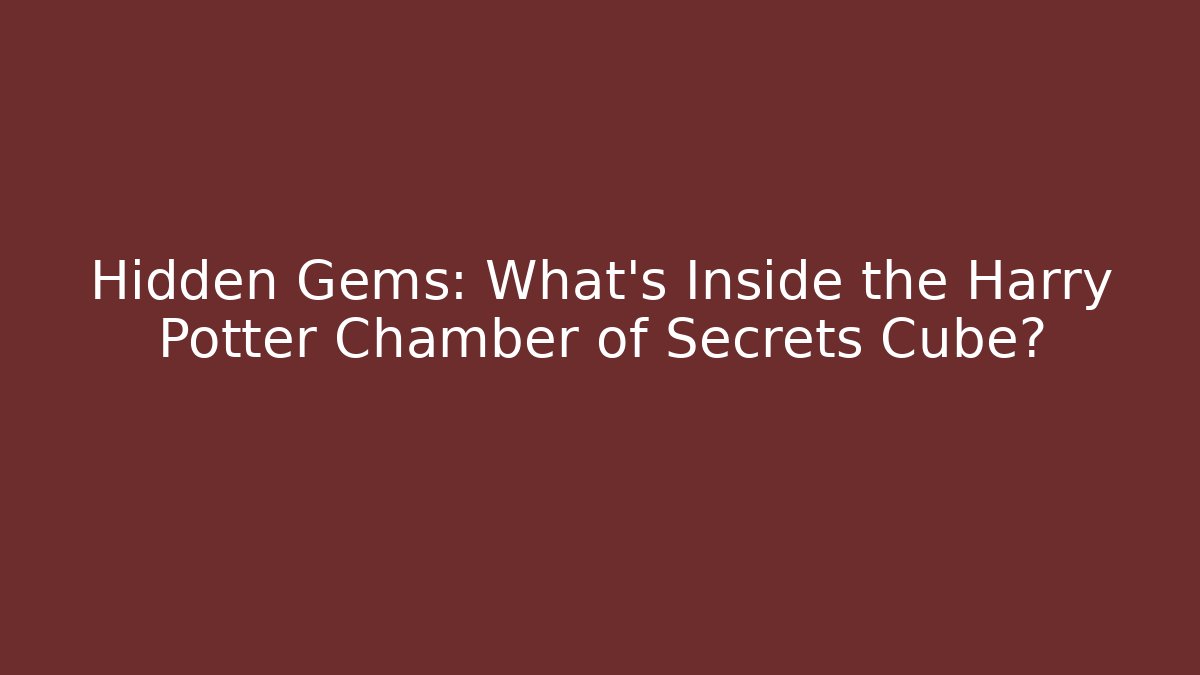 Hidden Gems: What's Inside the Harry Potter Chamber of Secrets Cube?