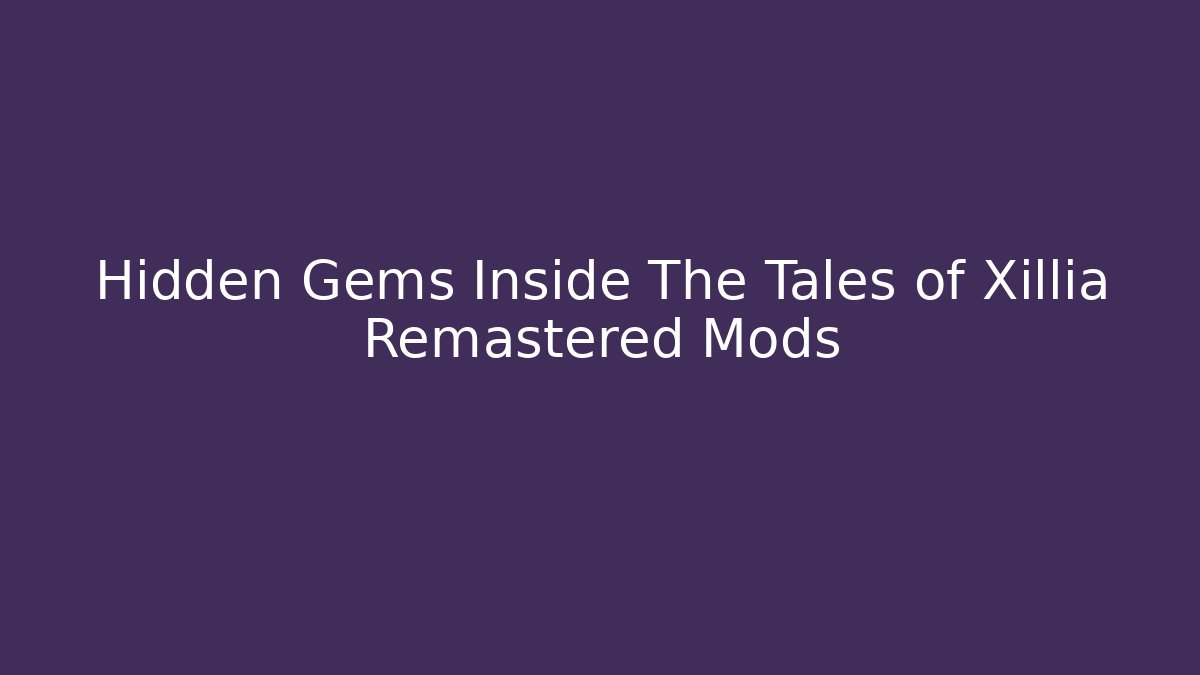 Hidden Gems Inside The Tales of Xillia Remastered Mods
