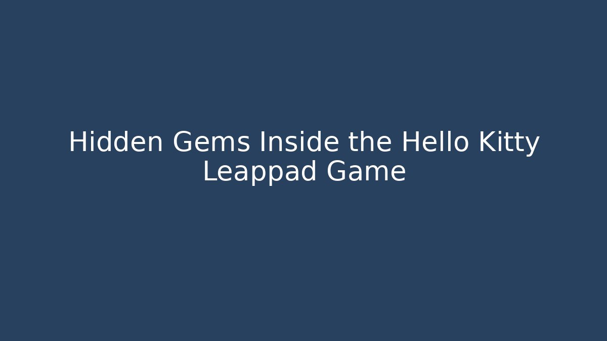 Hidden Gems Inside the Hello Kitty Leappad Game