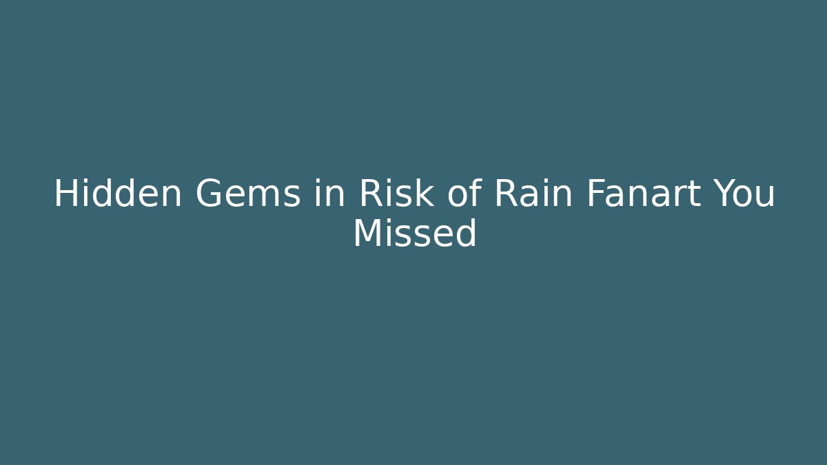 Hidden Gems in Risk of Rain Fanart You Missed