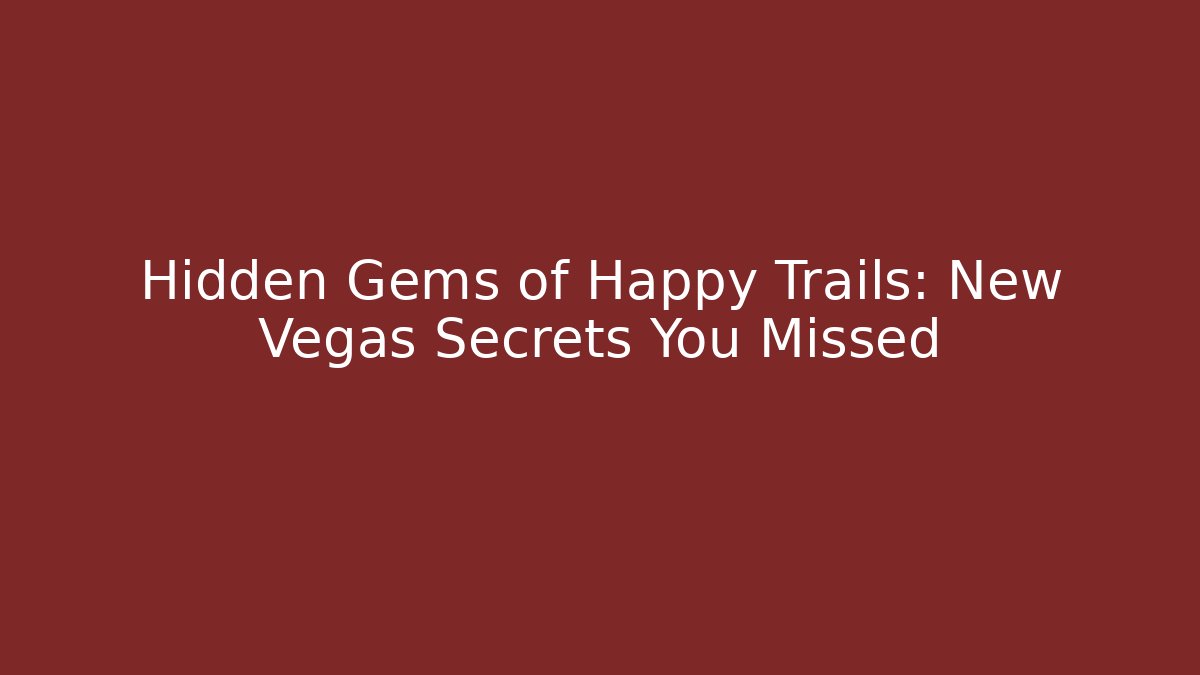 Hidden Gems of Happy Trails: New Vegas Secrets You Missed