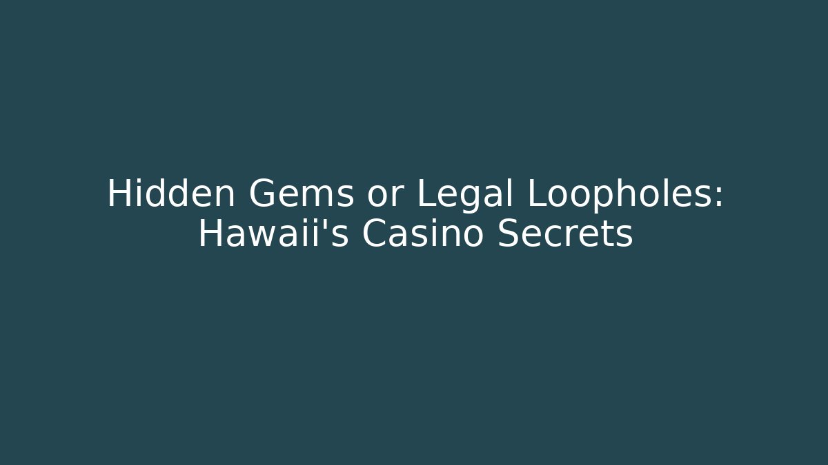Hidden Gems or Legal Loopholes: Hawaii's Casino Secrets