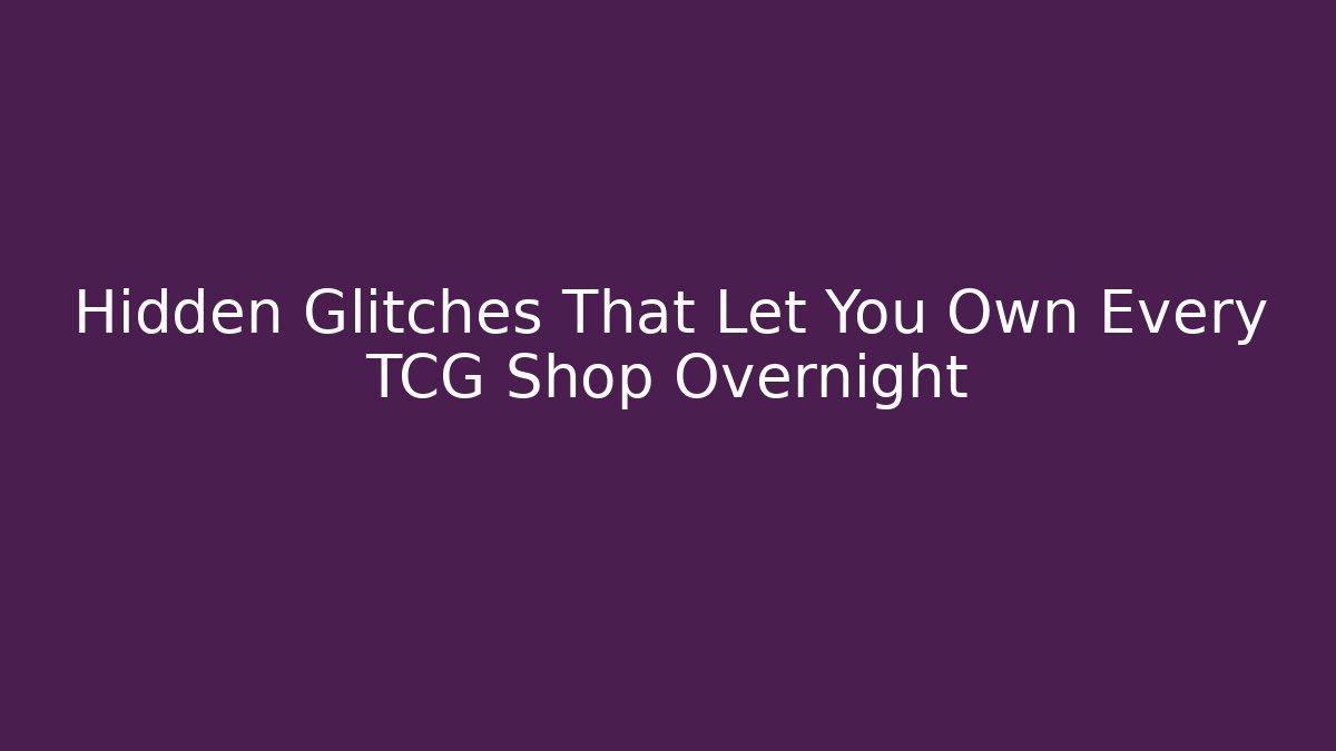 Hidden Glitches That Let You Own Every TCG Shop Overnight
