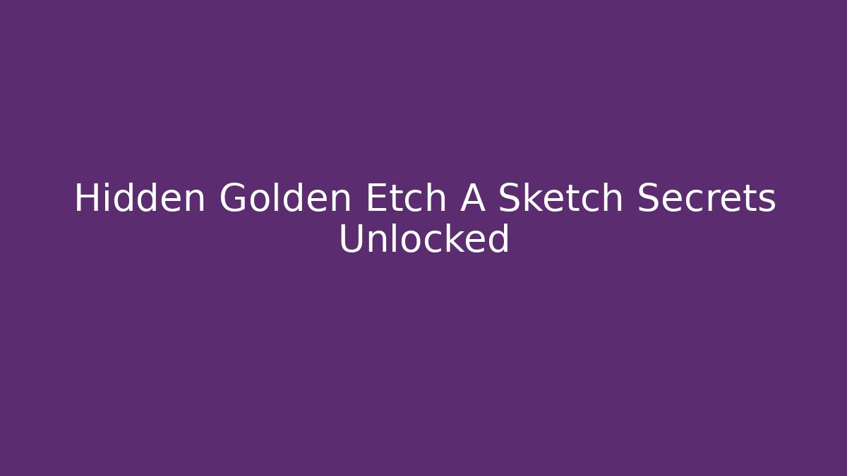 Hidden Golden Etch A Sketch Secrets Unlocked