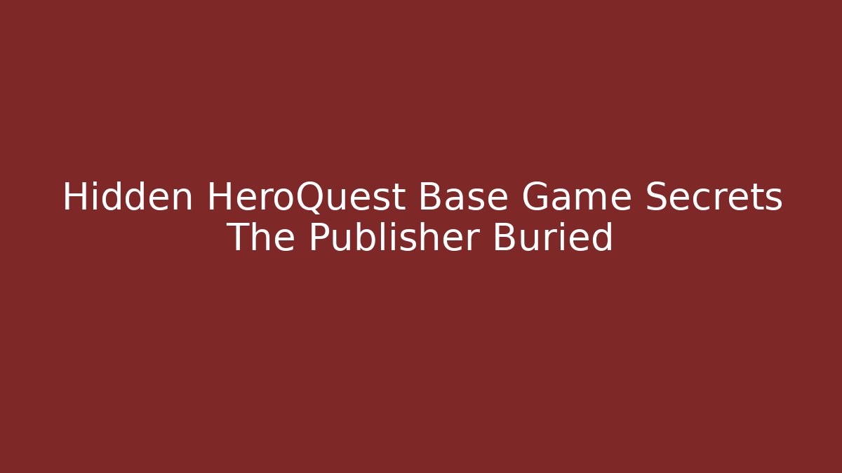 Hidden HeroQuest Base Game Secrets The Publisher Buried