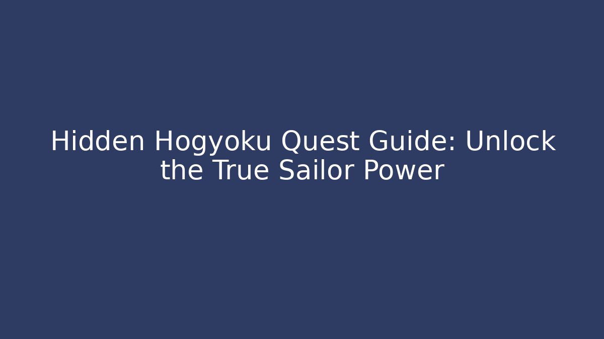 Hidden Hogyoku Quest Guide: Unlock the True Sailor Power