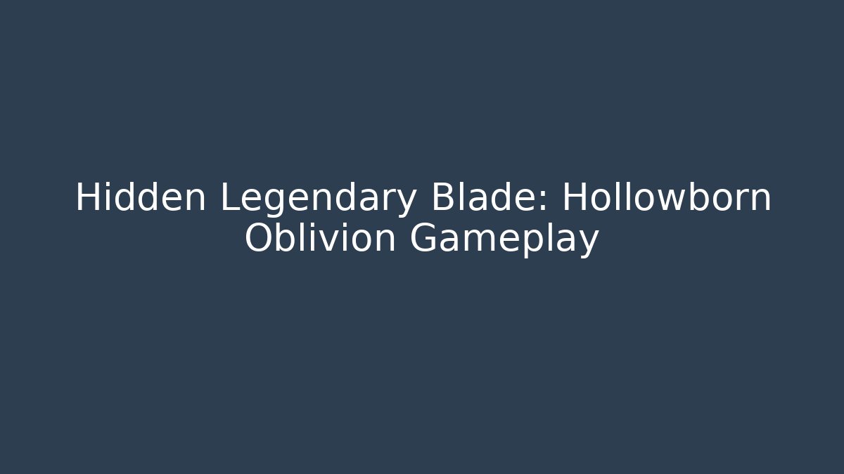 Hidden Legendary Blade: Hollowborn Oblivion Gameplay