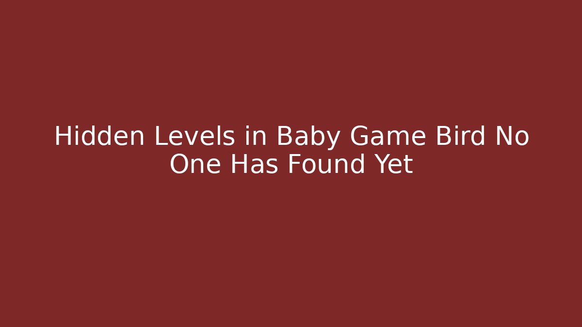 Hidden Levels in Baby Game Bird No One Has Found Yet
