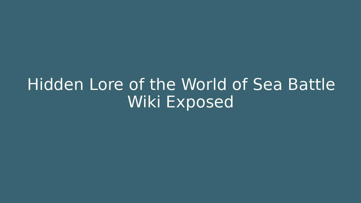Hidden Lore of the World of Sea Battle Wiki Exposed
