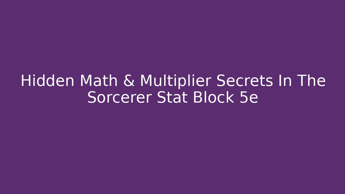 Hidden Math & Multiplier Secrets In The Sorcerer Stat Block 5e - Celivion