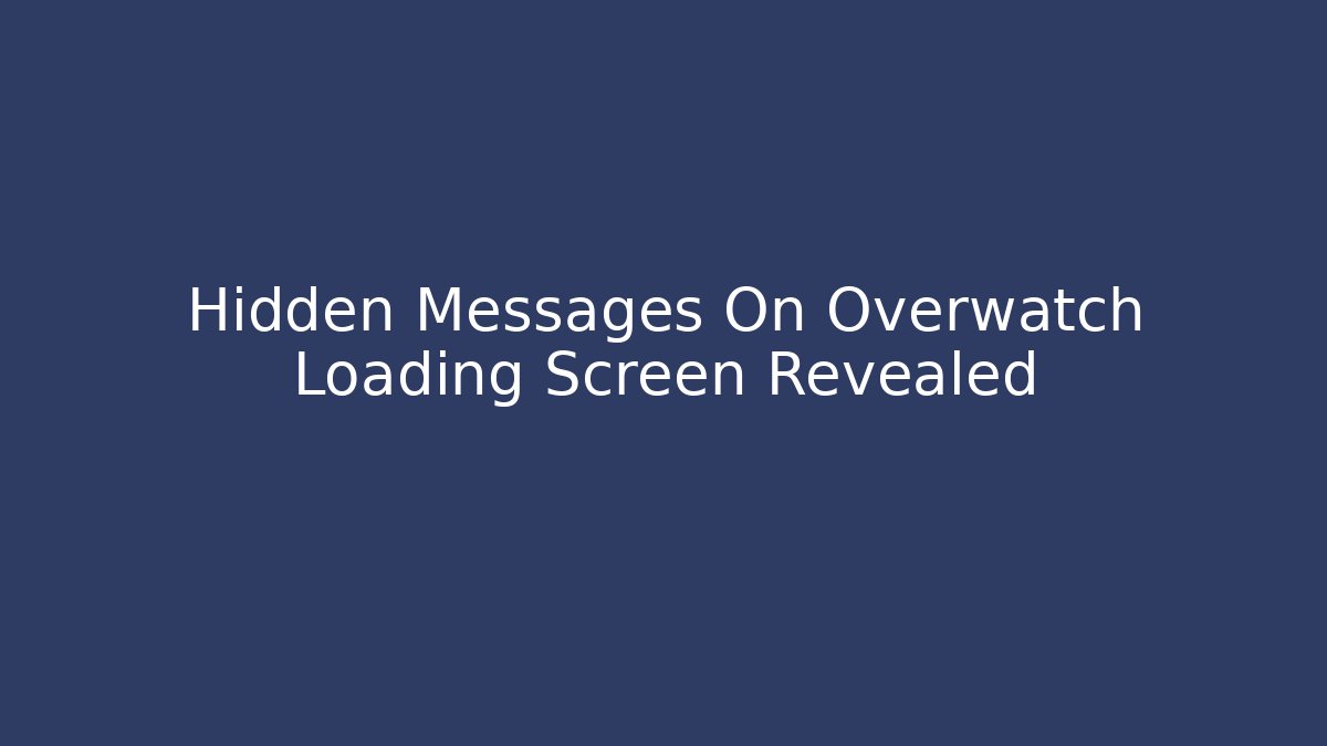 Hidden Messages On Overwatch Loading Screen Revealed