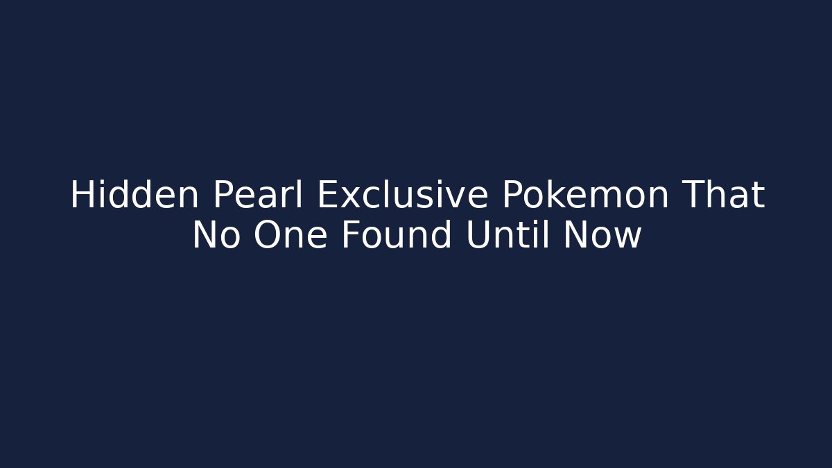 Hidden Pearl Exclusive Pokémon That No One Found Until Now - Celivion