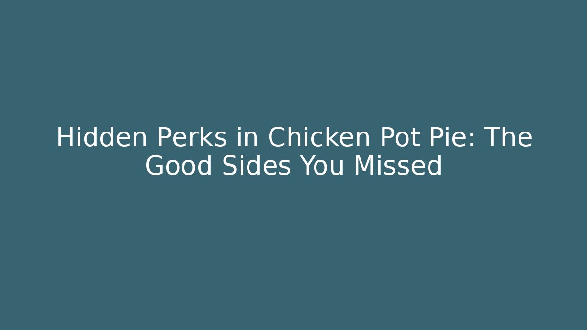 Hidden Perks in Chicken Pot Pie: The Good Sides You Missed