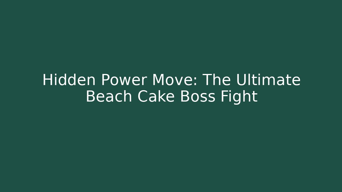 Hidden Power Move: The Ultimate Beach Cake Boss Fight