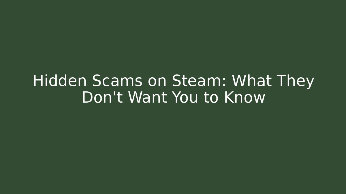 Hidden Scams on Steam: What They Don't Want You to Know