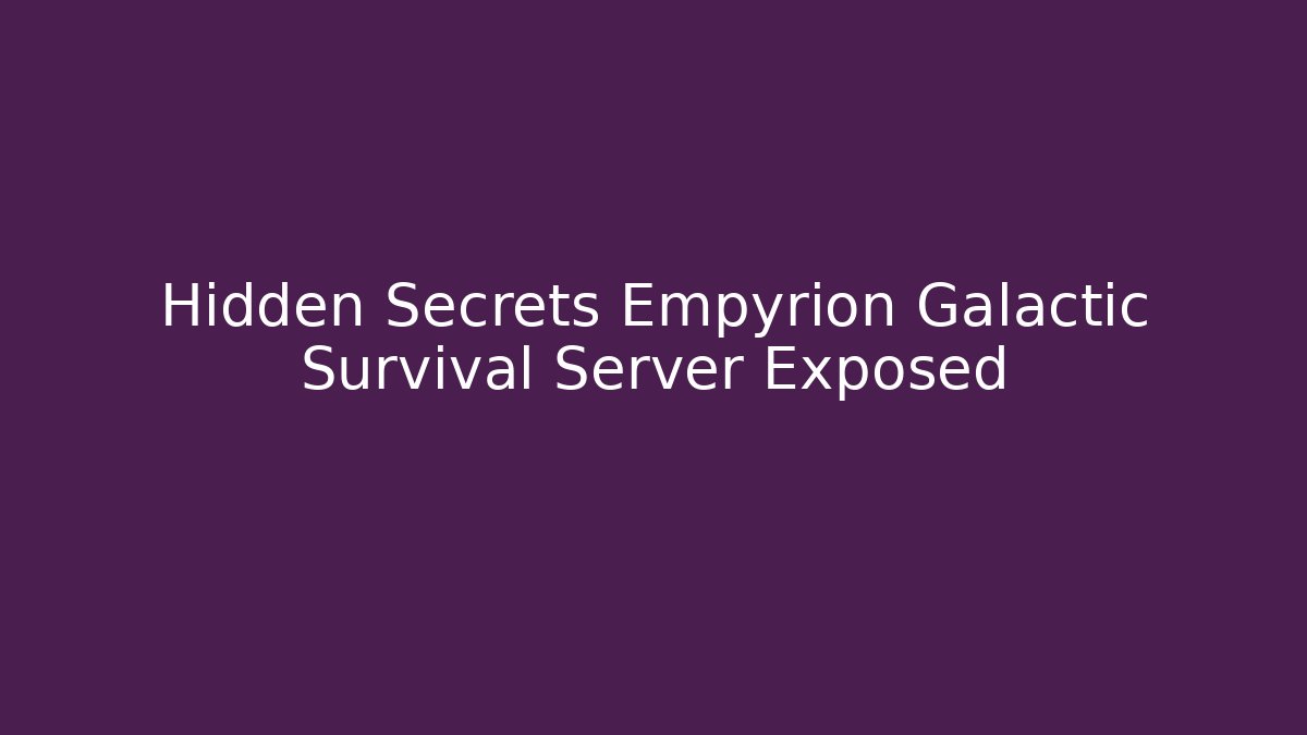 Hidden Secrets Empyrion Galactic Survival Server Exposed