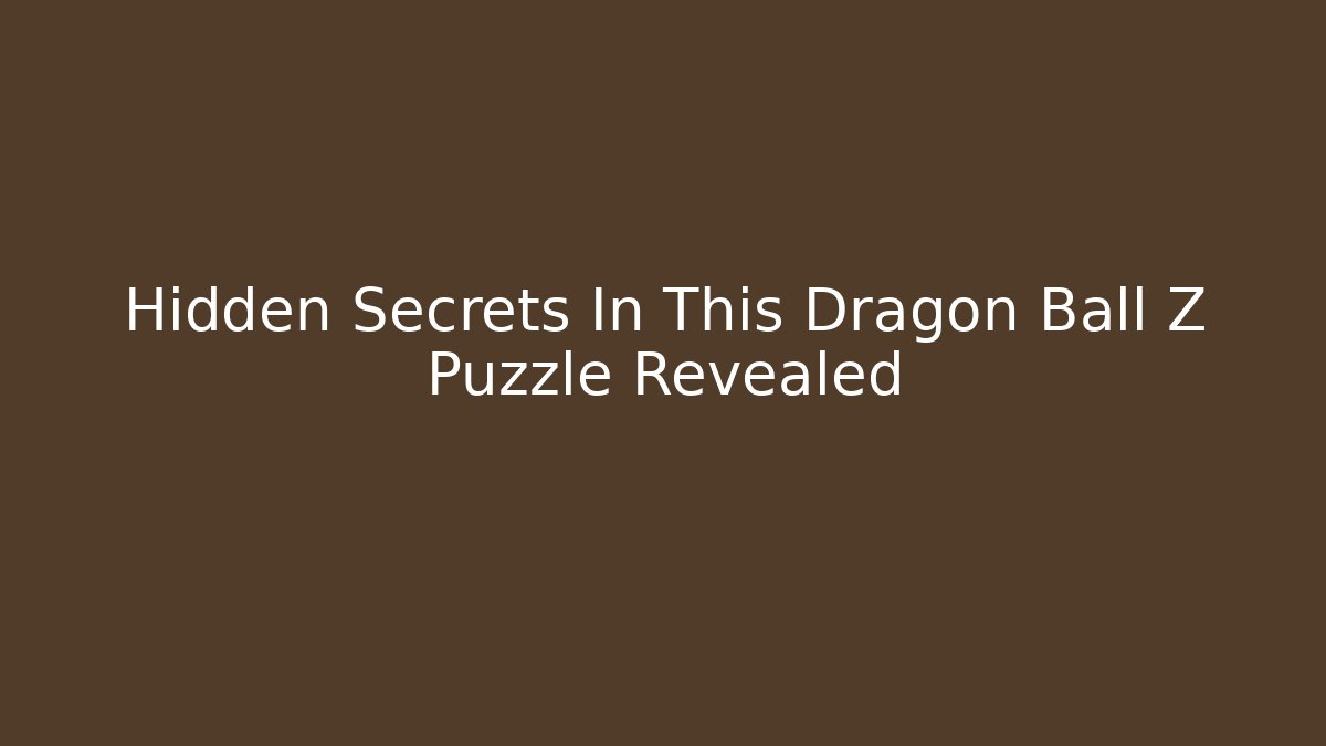 Hidden Secrets In This Dragon Ball Z Puzzle Revealed